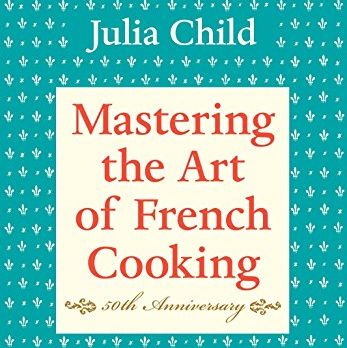 Mastering the Art of French Cooking, Volume I: 50th Anniversary Edition: A Cookbook