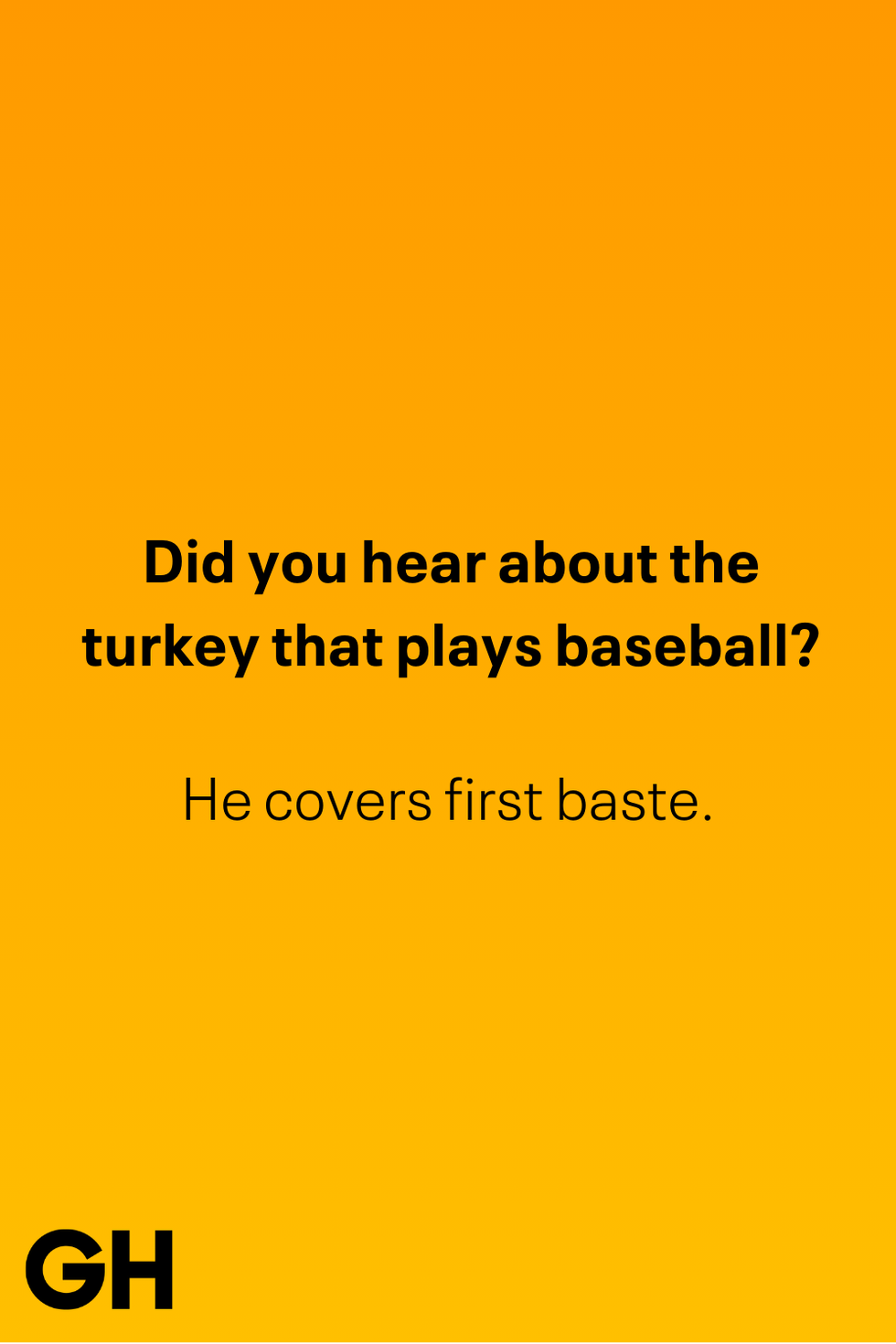 did you hear about the turkey that plays baseball he covers first baste